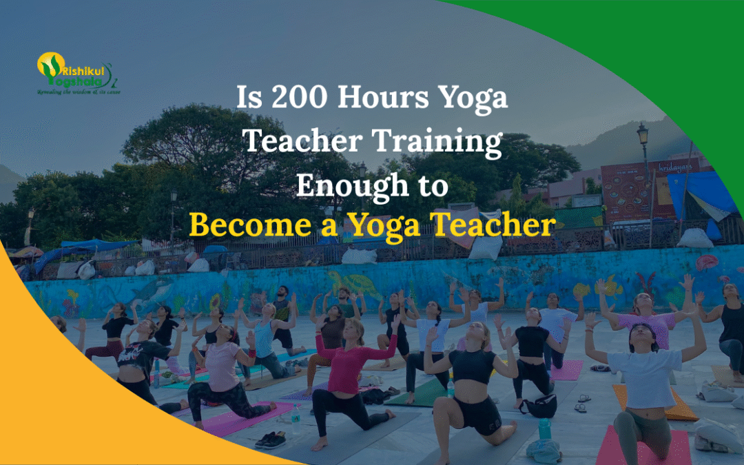 Is 200 Hours Yoga Teacher Training Enough to Become a Yoga Teacher
