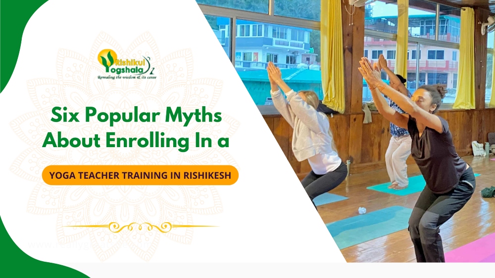 Six Popular Myths About Enrolling In a Yoga Teacher Training In Rishikesh