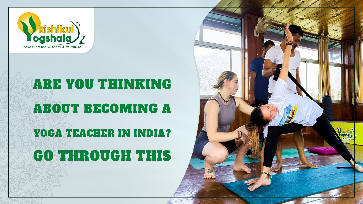 Are You Thinking About Becoming a Yoga Teacher in India? Go Through This