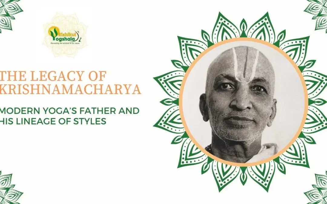 The Legacy of Krishnamacharya: Modern Yoga’s Father and His Lineage of Styles
