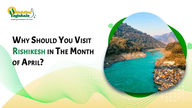 Why Should You Visit Rishikesh in The Month of April