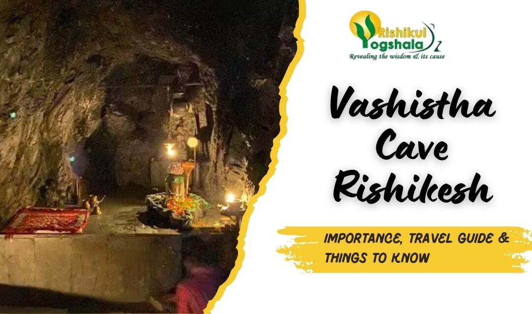Vashistha Cave Rishikesh: Importance, Travel Guide & Things to Know