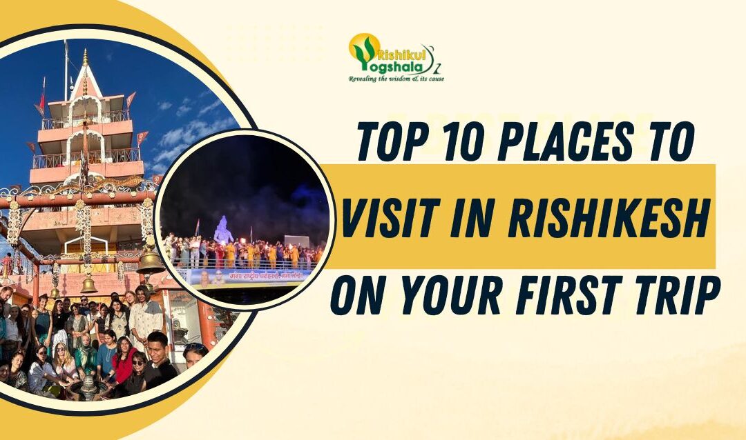 Top 10 Places to Visit in Rishikesh on Your First Trip