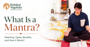 What Is a Mantra? Meaning, Types, Benefits, and How It Works?