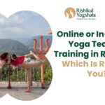 Online or In-Person Yoga Teacher Training in Rishikesh Which Is Right for You